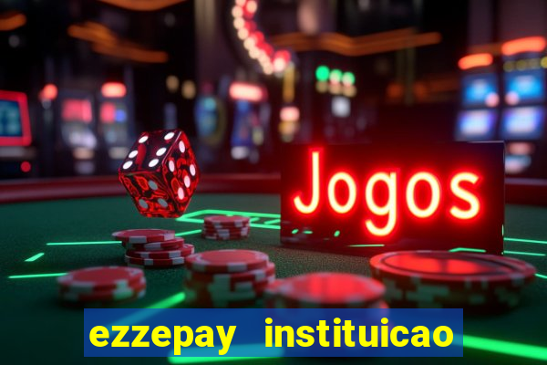 ezzepay instituicao de pagamento ltda